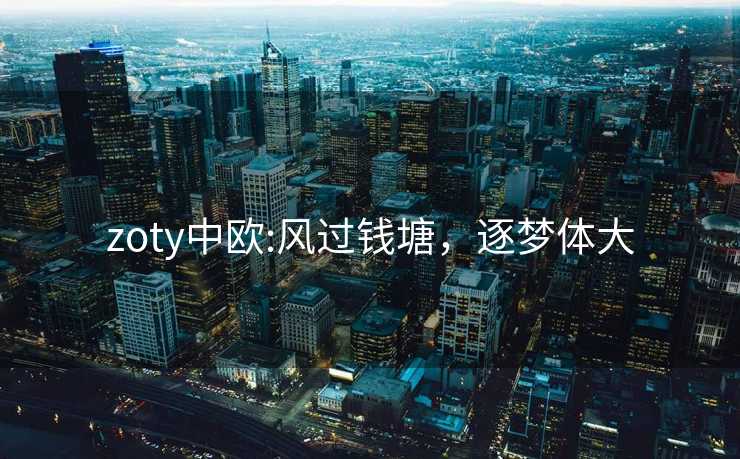 zoty中欧:风过钱塘，逐梦体大