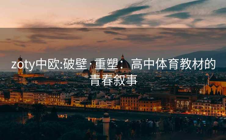 zoty中欧:破壁·重塑：高中体育教材的青春叙事